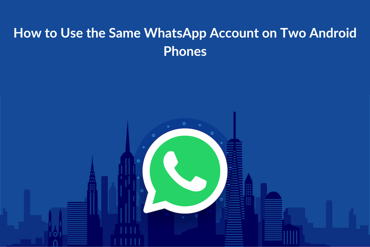 How to Use the Same WhatsApp Account on Two Android Phones