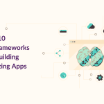 Top 10 AI Frameworks for Building Amazing Apps