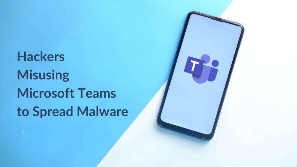 Hackers Misusing Microsoft Teams to Spread Malware